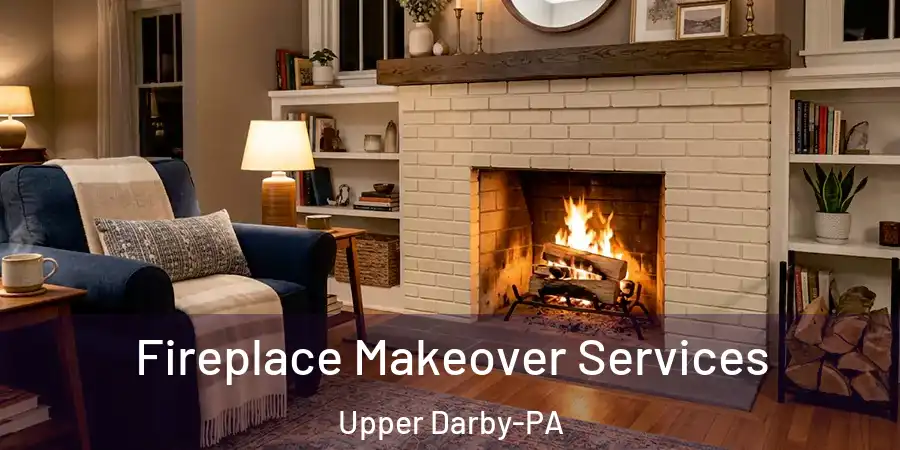Fireplace Makeover Services Upper Darby-PA